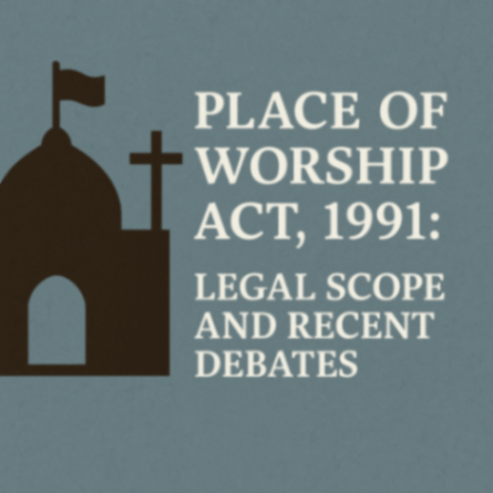 Place of Worship Act, 1991: Legal Scope and Recent Debates