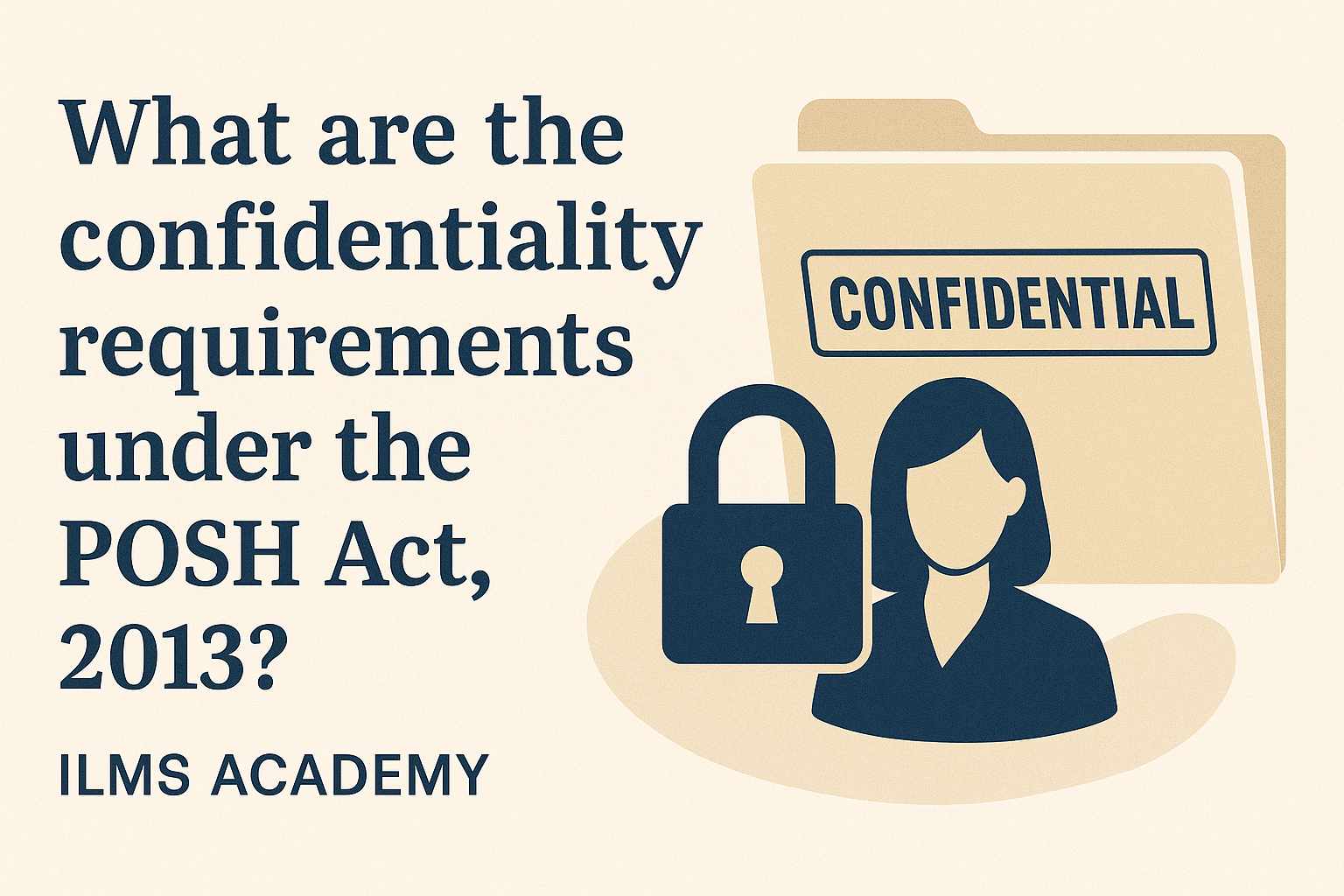 What are the confidentiality requirements under the POSH Act, 2013?