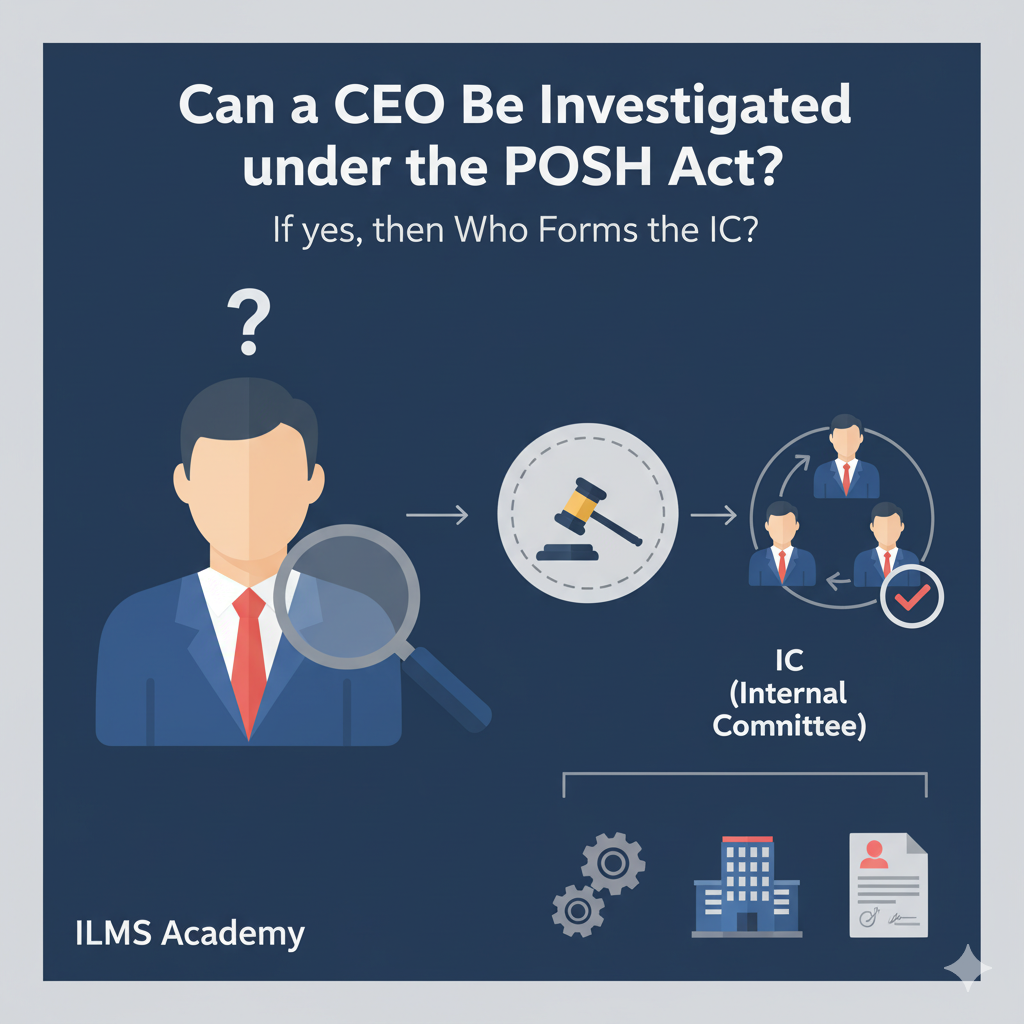 Can a CEO Be Investigated under the POSH Act? if yes then Who Forms the IC?