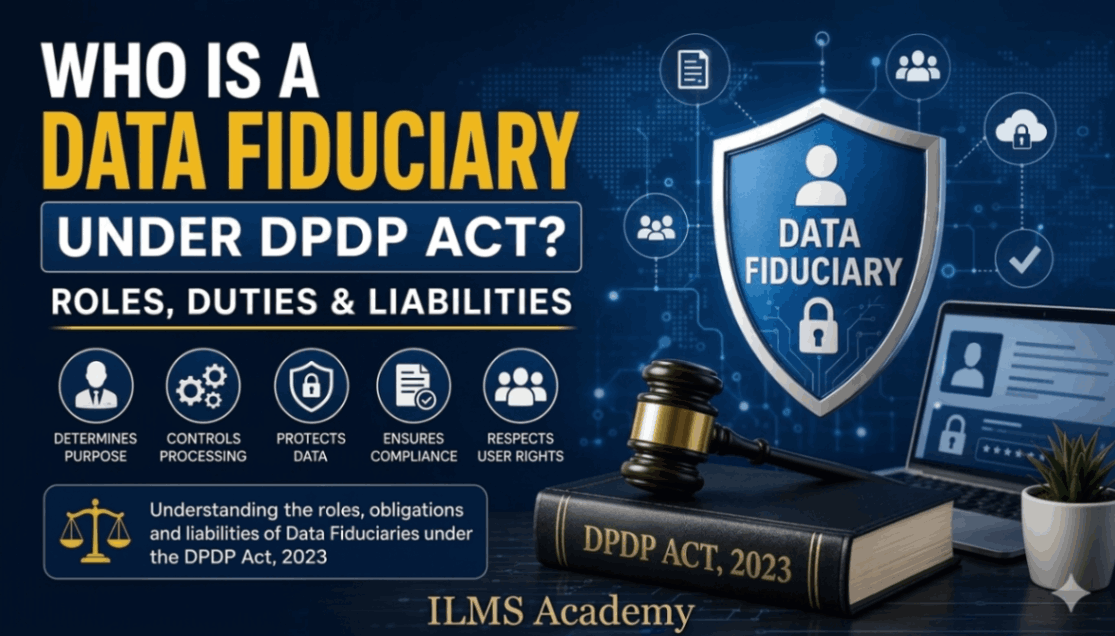 Who Is A Data Fiduciary Under DPDP Act? Roles, Duties & Liabilities